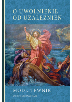O uwolnienie od uzależnień Modlitewnik