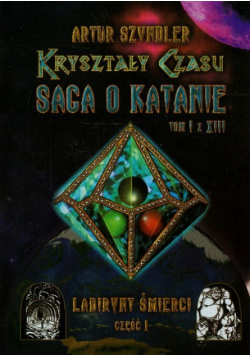 Szyndler Artur - Kryształy Czasu Saga o Katanie Tom 1 Labirynt Śmierci Część 1