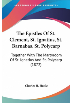 The Epistles Of St. Clement, St. Ignatius, St. Barnabas, St. Polycarp