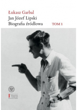 Jan Józef Lipski Biografia źródłowa Tom 1