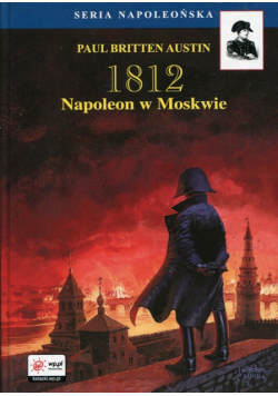 Austin Paul Britten - 1812 Tom 2 Napoleon w Moskwie