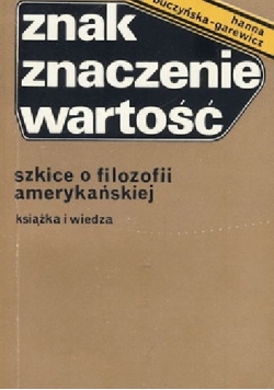 Znak Znaczenie Wartość. Szkice o filozofii amerykańskiej