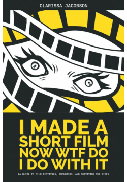I Made A Short Film Now WTF Do I Do With It
