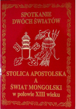 Spotkanie dwóch światów Stolica apostolska a świat Mongolski w połowie XIII wieku