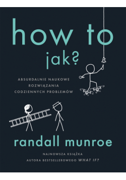 How To. Jak?. Absurdalnie naukowe rozwiązania codziennych problemów
