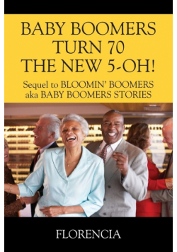 Baby Boomers Turn 70 The New 5-Oh! Sequel To Bloomin' Boomers Aka Baby Boomers Stories