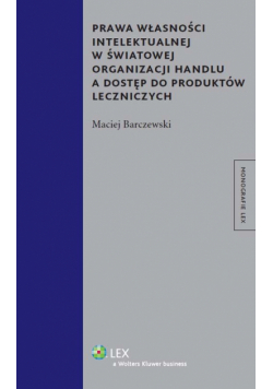 Prawa własności intelektualnej w Światowej Organizacji Handlu a dostęp do produktów leczniczych