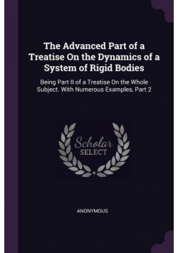 The Advanced Part of a Treatise On the Dynamics of a System of Rigid Bodies