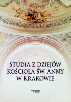 Studia z dziejów kościoła Św Anny w Krakowie