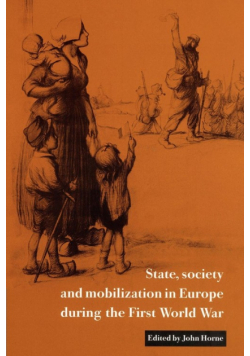 State, Society and Mobilization in Europe During the First World War
