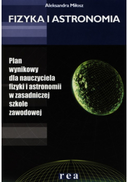 Fizyka i astronomia Plan wynikowy dla nauczyciela fizyki i astronomii w zasadniczej szkole zawodowej REA