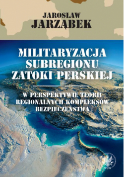Militaryzacja subregionu Zatoki Perskiej w perspektywie teorii regionalnych kompleksów bezpieczeństwa