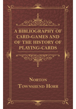 A Bibliography Of Card-Games And Of The History Of Playing-cards