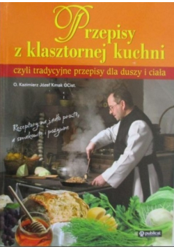 Przepisy z klasztornej kuchni czyli tradycyjne przepisy dla duszy i ciała