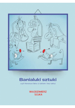 Banialuki sztuki, czyli literatura faktu (z taktem i bez taktu)