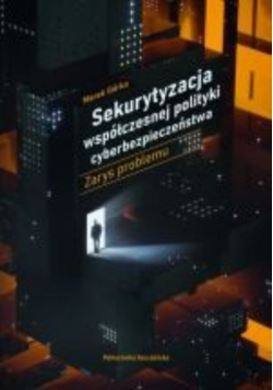 Sekurytyzacja Współczesnej Polityki Cyberbezpieczeństwa Zarys Problemu