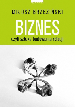Biznes czyli sztuka budowania relacji