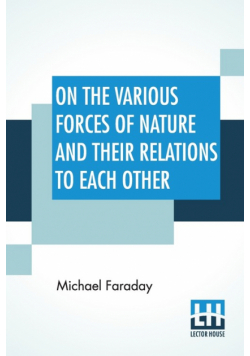 On The Various Forces Of Nature And Their Relations To Each Other