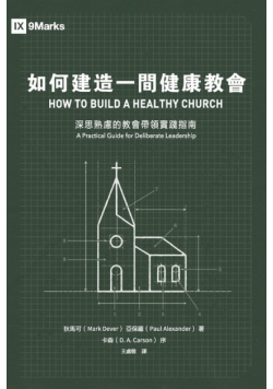 如何建造一間健康教會：深思熟慮的教會帶領實踐指南 How to Build a Healthy Church