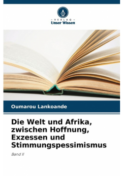 Die Welt und Afrika, zwischen Hoffnung, Exzessen und Stimmungspessimismus