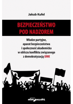 Bezpieczeństwo pod nadzorem Władze partyjne, aparat bezpieczeństwa i społeczność akademicka w obliczu konfliktu związanego z demokratyzacją UMK