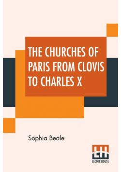 The Churches Of Paris From Clovis To Charles X