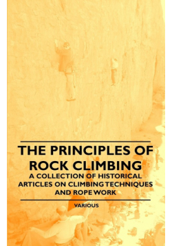 The Principles of Rock Climbing - A Collection of Historical Articles on Climbing Techniques and Rope Work