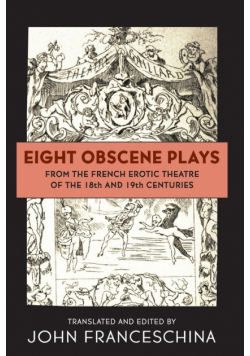 Eight Obscene Plays from the French Erotic Theatre of the 18th and 19th Centuries