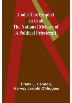 Under the Prophet in Utah; the National Menace of a Political Priestcraft
