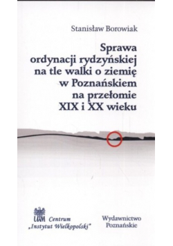 Sprawa ordynacji rydzyńskiej na tle walki o ziemię w Poznańskiem