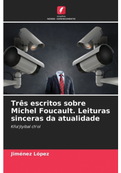 Três escritos sobre Michel Foucault. Leituras sinceras da atualidade