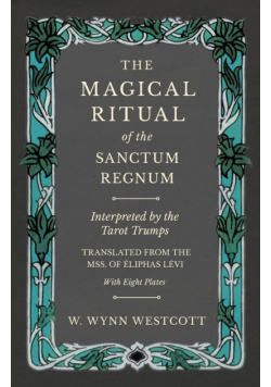 The Magical Ritual of the Sanctum Regnum - Interpreted by the Tarot Trumps - Translated from the Mss. of Éliphas Lévi - With Eight Plates