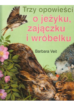Trzy opowieści o jeżyku zajączku i wróbelku