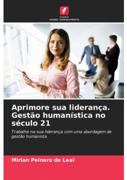 Aprimore sua liderança. Gestão humanística no século 21