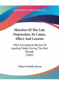 Sketches Of The Late Depression, Its Cause, Effect And Lessons