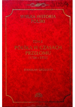 Wielka Historia Polski Tom 6 w czasach przełomu 1764 - 1815