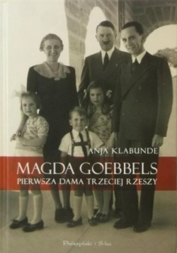 Magda Goebbels Pierwsza dama Trzeciej Rzeszy