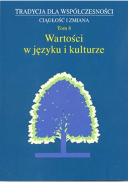 Tradycja dla współczesności Ciągłość i zmiana Tom 8 Wartości w języku i kulturze