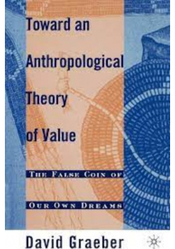 Toward An Anthropological Theory of Value: The False Coin of Our Own Dreams