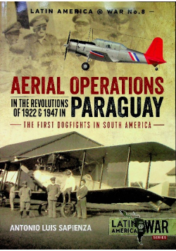 Aerial Operations In The Revolutions Of 1922 And 1947 In Paraguay. The First Dogfights In South America