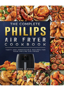 The Complete Philips Air fryer Cookbook
