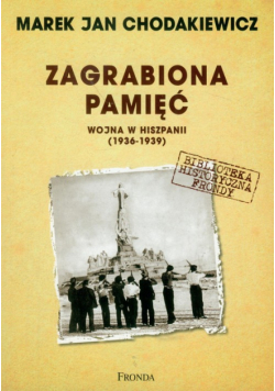 Chodakiewicz Marek Jan - Zagrabiona pamięć: Wojna w Hiszpanii (1936-1939)