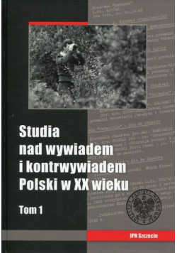 Studia nad wywiadem i kontrwywiadem Polski w XX wieku Tom 1