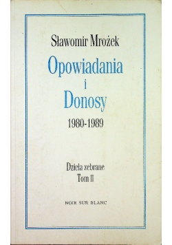 Dzieła zebrane Tom II Opowiadania i Donosy 1980 - 1989