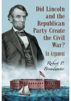 Did Lincoln and the Republican Party Create the Civil War?