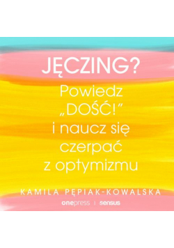 Jęczing? Powiedź "dość!" i naucz się czerpać z optymizmu