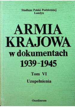 Armia krajowa w dokumentach 1939  1945 Tom VI Uuzpełnienia