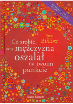 Co zrobić żeby mężczyzna oszalał na twoim punkcie