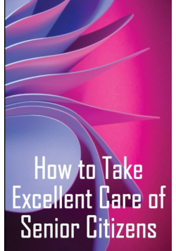 How to Take Excellent Care of Senior Citizens