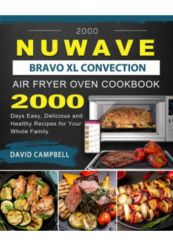 2000 NuWave Bravo XL Convection Air Fryer Oven Cookbook